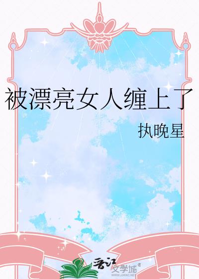 被漂亮女人缠上了