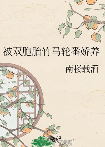 被双胞胎竹马轮番娇养