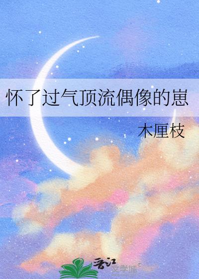 怀了过气顶流偶像的崽