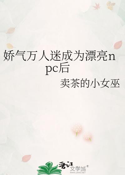 娇气万人迷成为漂亮npc后