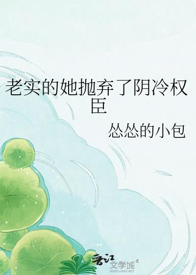老实的她抛弃了阴冷权臣